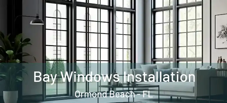 Bay Windows Installation Ormond Beach - FL