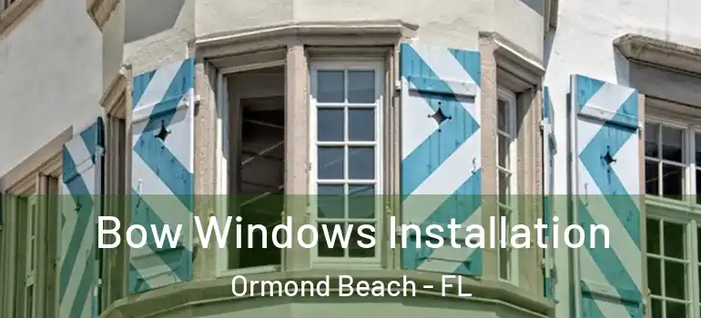 Bow Windows Installation Ormond Beach - FL
