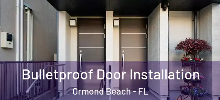 Bulletproof Door Installation Ormond Beach - FL