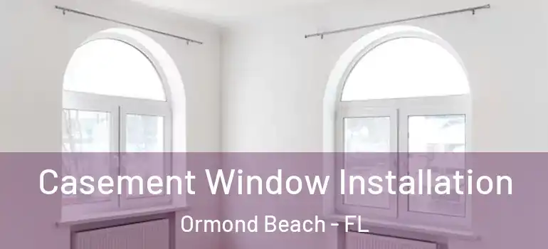 Casement Window Installation Ormond Beach - FL