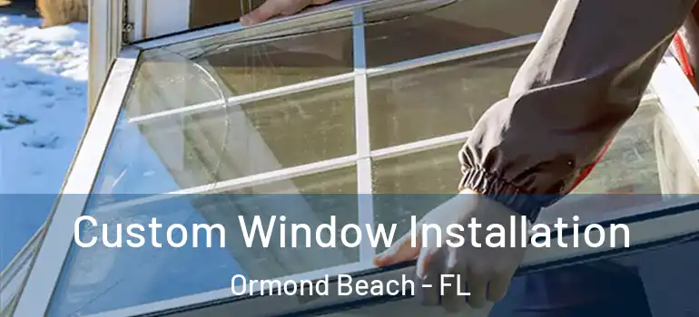 Custom Window Installation Ormond Beach - FL