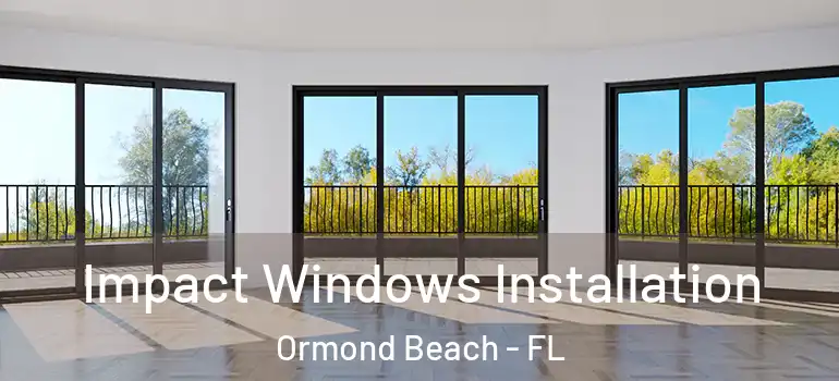 Impact Windows Installation Ormond Beach - FL