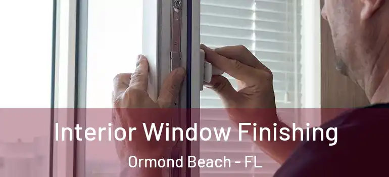Interior Window Finishing Ormond Beach - FL