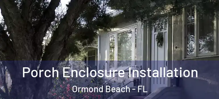 Porch Enclosure Installation Ormond Beach - FL