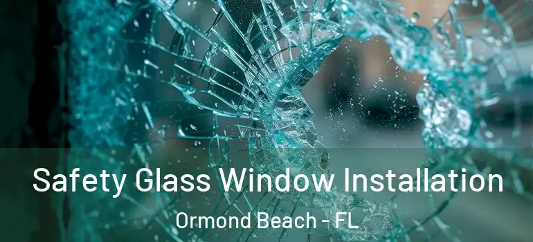 Safety Glass Window Installation Ormond Beach - FL