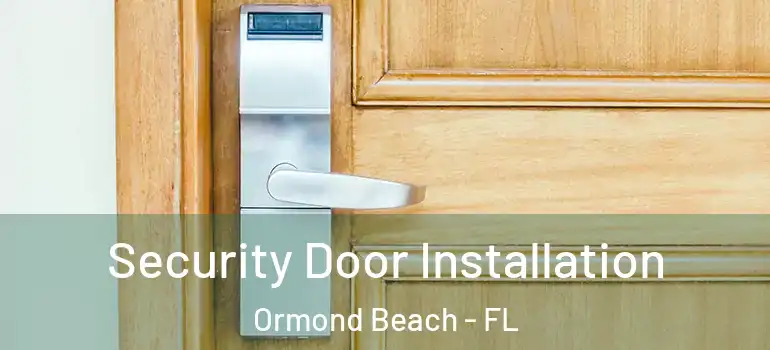 Security Door Installation Ormond Beach - FL