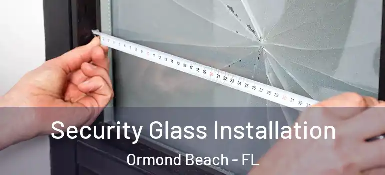 Security Glass Installation Ormond Beach - FL