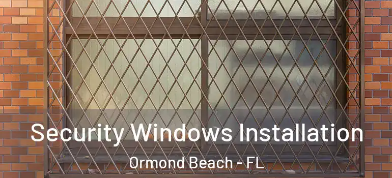 Security Windows Installation Ormond Beach - FL