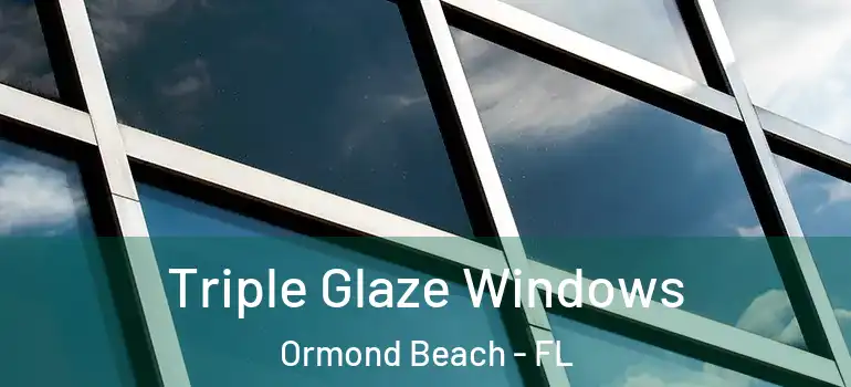 Triple Glaze Windows Ormond Beach - FL