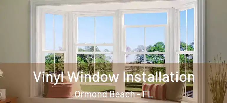 Vinyl Window Installation Ormond Beach - FL