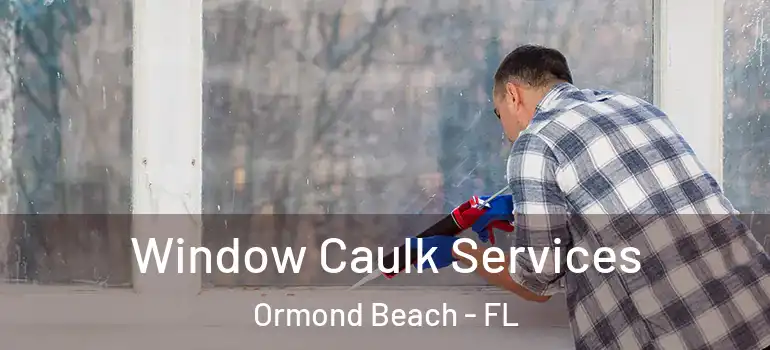 Window Caulk Services Ormond Beach - FL