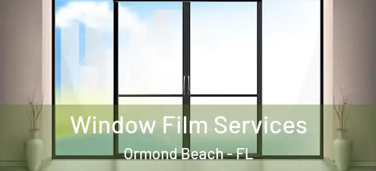 Window Film Services Ormond Beach - FL