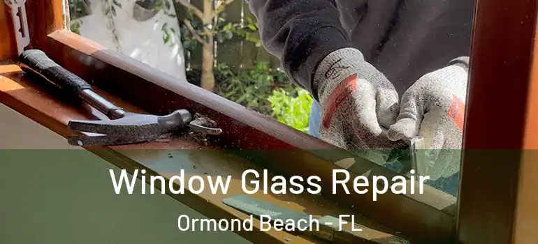 Window Glass Repair Ormond Beach - FL