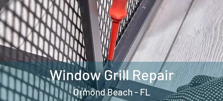 Window Grill Repair Ormond Beach - FL