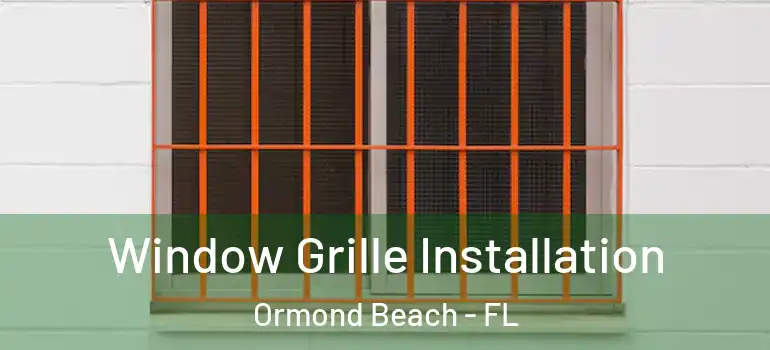 Window Grille Installation Ormond Beach - FL