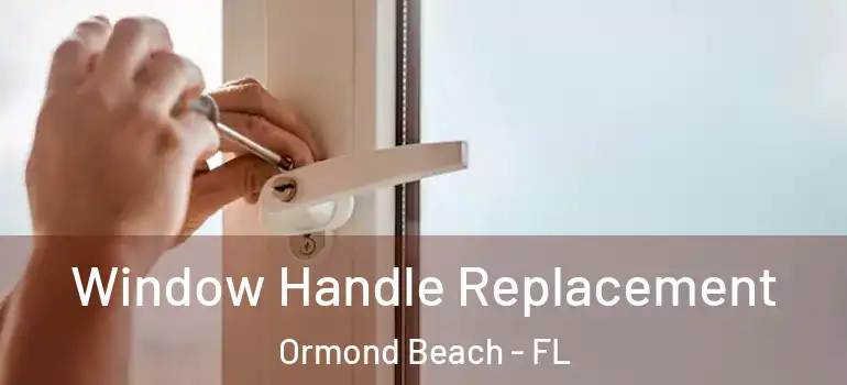 Window Handle Replacement Ormond Beach - FL