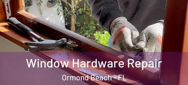 Window Hardware Repair Ormond Beach - FL