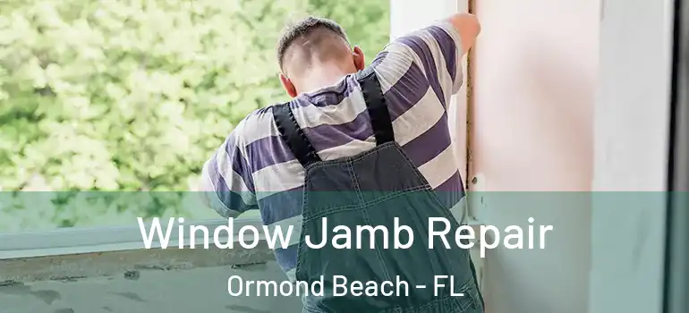 Window Jamb Repair Ormond Beach - FL