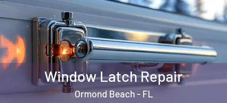 Window Latch Repair Ormond Beach - FL