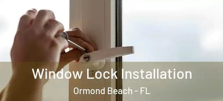 Window Lock Installation Ormond Beach - FL