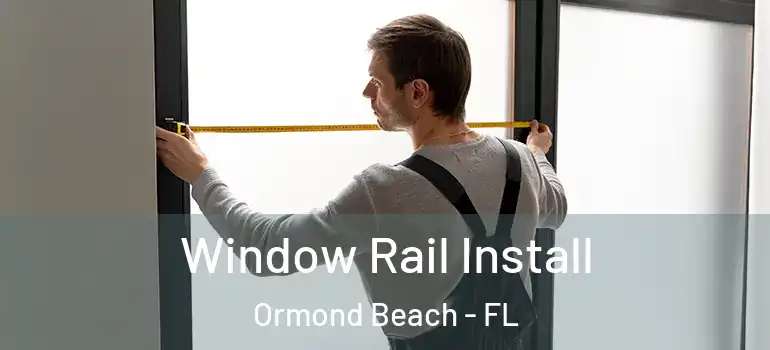 Window Rail Install Ormond Beach - FL