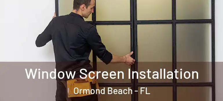 Window Screen Installation Ormond Beach - FL