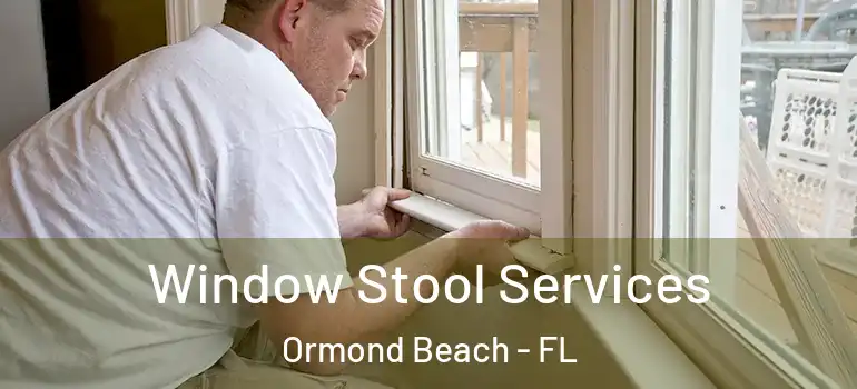 Window Stool Services Ormond Beach - FL
